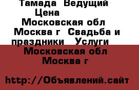 Тамада  Ведущий › Цена ­ 25 000 - Московская обл., Москва г. Свадьба и праздники » Услуги   . Московская обл.,Москва г.